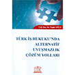 T�rk �� Hukukunda Alternatif Uyu�mazl�k ��z�m Yollar� Legal Yay�nc�l�k