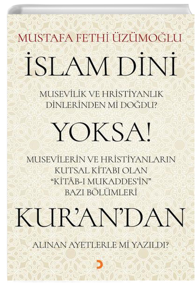 �slam Dini Musevilik ve Hristiyanl�k Dinlerinden mi Do�du, Yoksa Musevilerin ve Hristiyanlar�n Kutsal Kitab� Olan Kitab� Mukaddesin Baz� B�l�mleri Kurandan Al�nan Ayetlerle mi Yaz�ld� Cinius Yay�nlar�