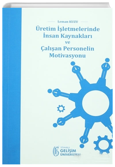 �retim ��letmelerinde �nsan Kaynaklar� ve �al��an Personelin Motivasyonu Leman Kuzu �stanbul Geli�im �niversitesi Yay�nlar�