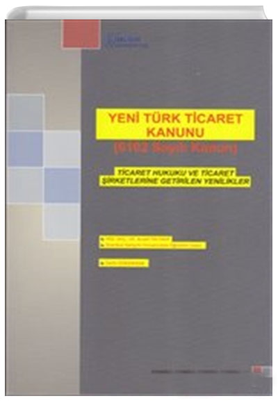 Yeni T�rk Ticaret Kanunu (6102 Say�l� Kanun) Ticaret Hukuku ve Ticaret �irketlerine Getirilen Yenilikler �stanbul Geli�im �niversitesi Yay�nlar�