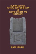 K���k Asya`da Kutsal Kent Euchaita ve Bizans D�nemi Ta� Eserleri Yazar�n Kendi Yay�n�